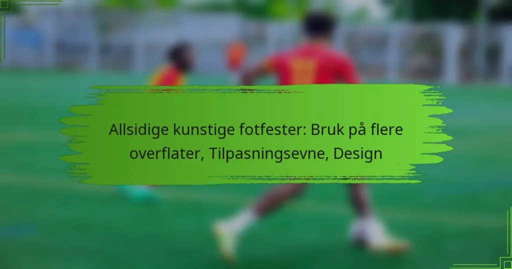 Allsidige kunstige fotfester: Bruk på flere overflater, Tilpasningsevne, Design