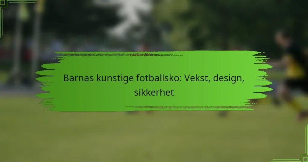 Barnas kunstige fotballsko: Vekst, design, sikkerhet
