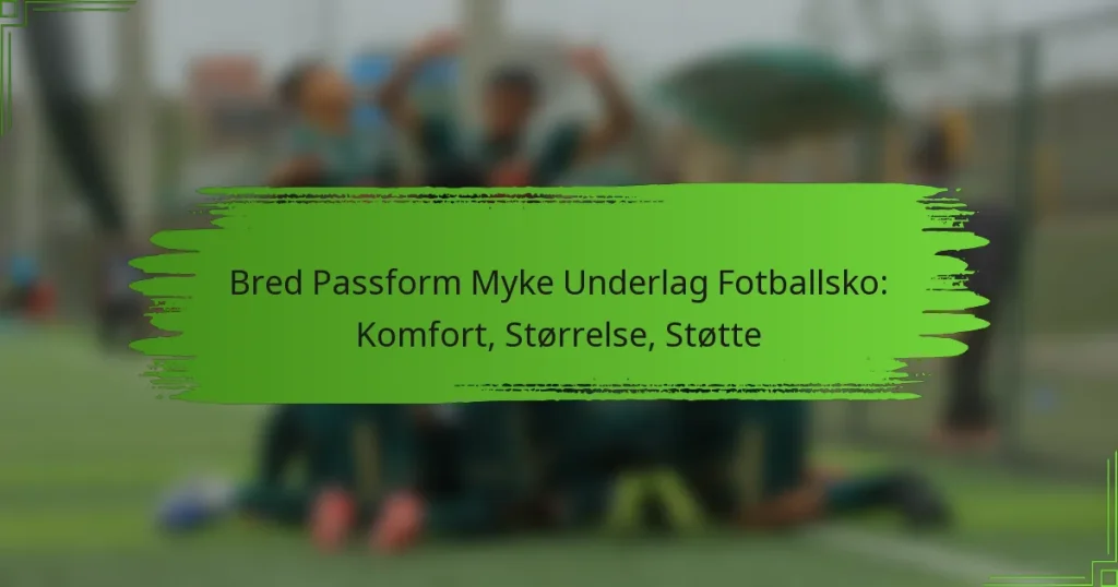 Bred Passform Myke Underlag Fotballsko: Komfort, Størrelse, Støtte