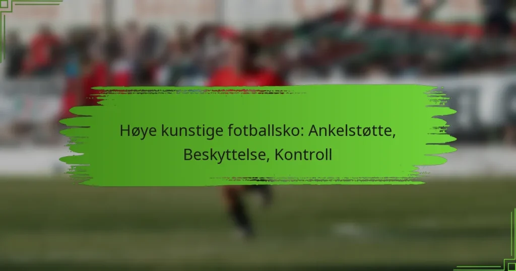 Høye kunstige fotballsko: Ankelstøtte, Beskyttelse, Kontroll