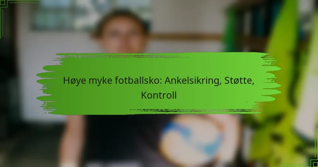Høye myke fotballsko: Ankelsikring, Støtte, Kontroll