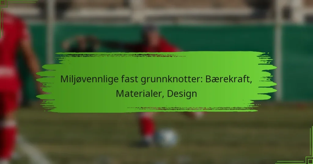 Miljøvennlige fast grunnknotter: Bærekraft, Materialer, Design