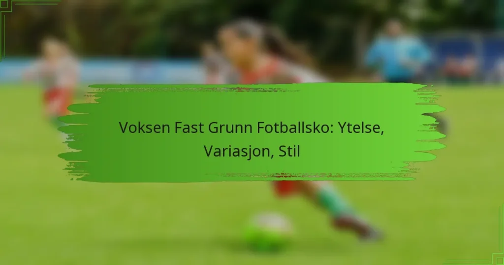 Voksen Fast Grunn Fotballsko: Ytelse, Variasjon, Stil