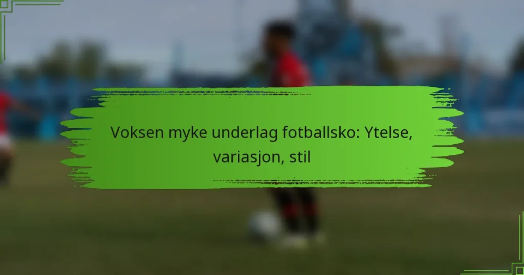 Voksen myke underlag fotballsko: Ytelse, variasjon, stil