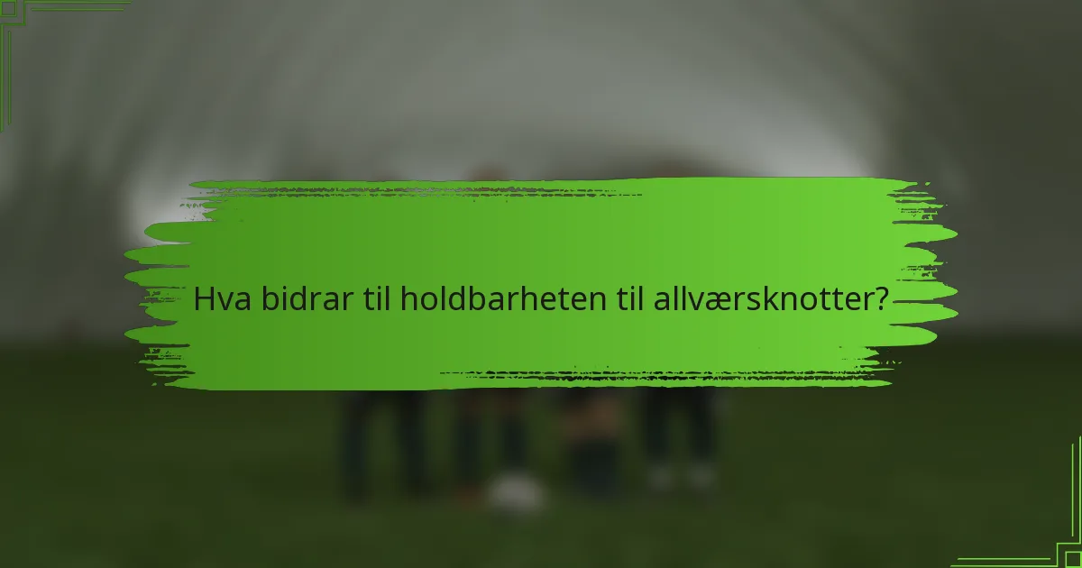 Hva bidrar til holdbarheten til allværsknotter?