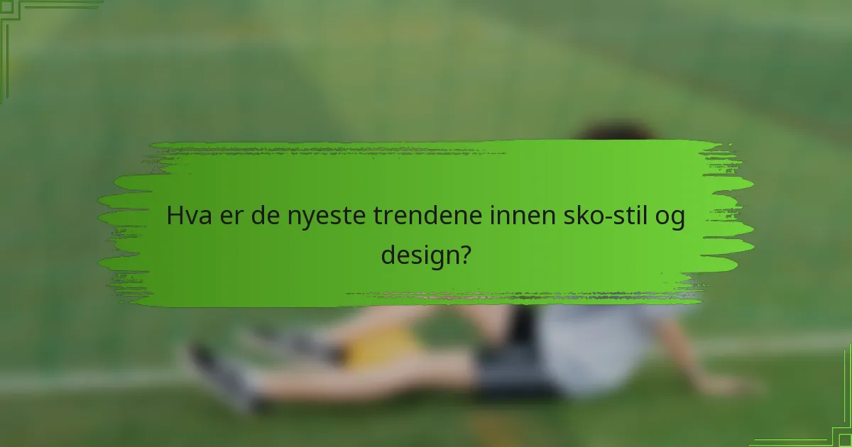Hva er de nyeste trendene innen sko-stil og design?