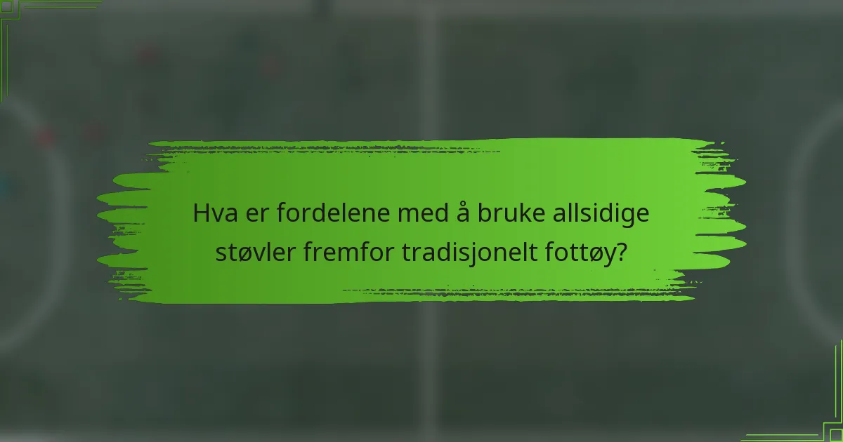 Hva er fordelene med å bruke allsidige støvler fremfor tradisjonelt fottøy?
