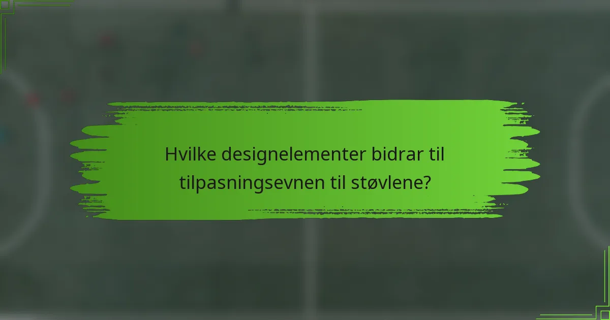 Hvilke designelementer bidrar til tilpasningsevnen til støvlene?