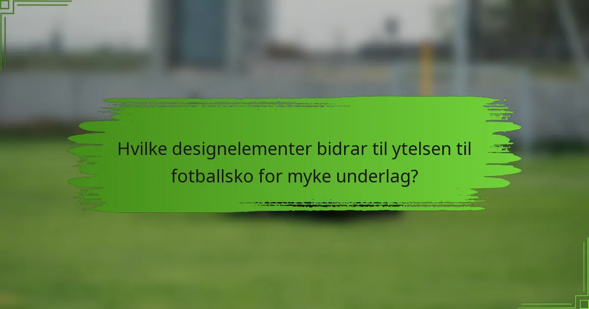 Hvilke designelementer bidrar til ytelsen til fotballsko for myke underlag?