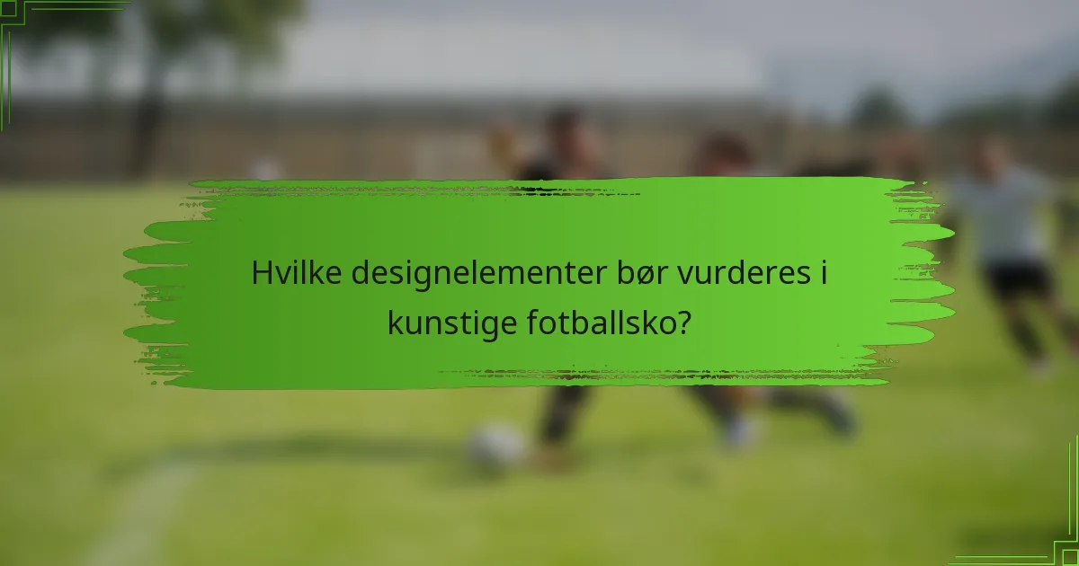 Hvilke designelementer bør vurderes i kunstige fotballsko?