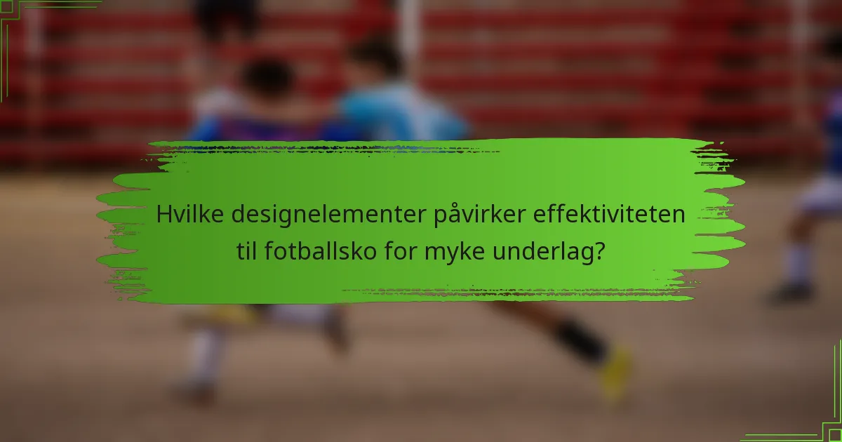 Hvilke designelementer påvirker effektiviteten til fotballsko for myke underlag?