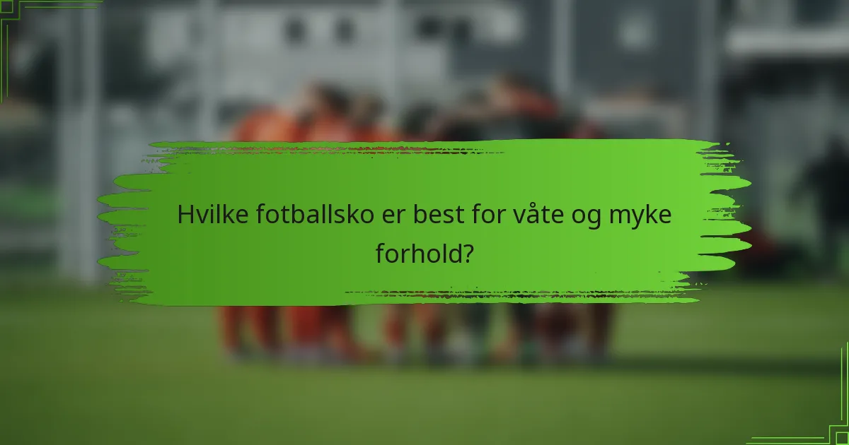 Hvilke fotballsko er best for våte og myke forhold?