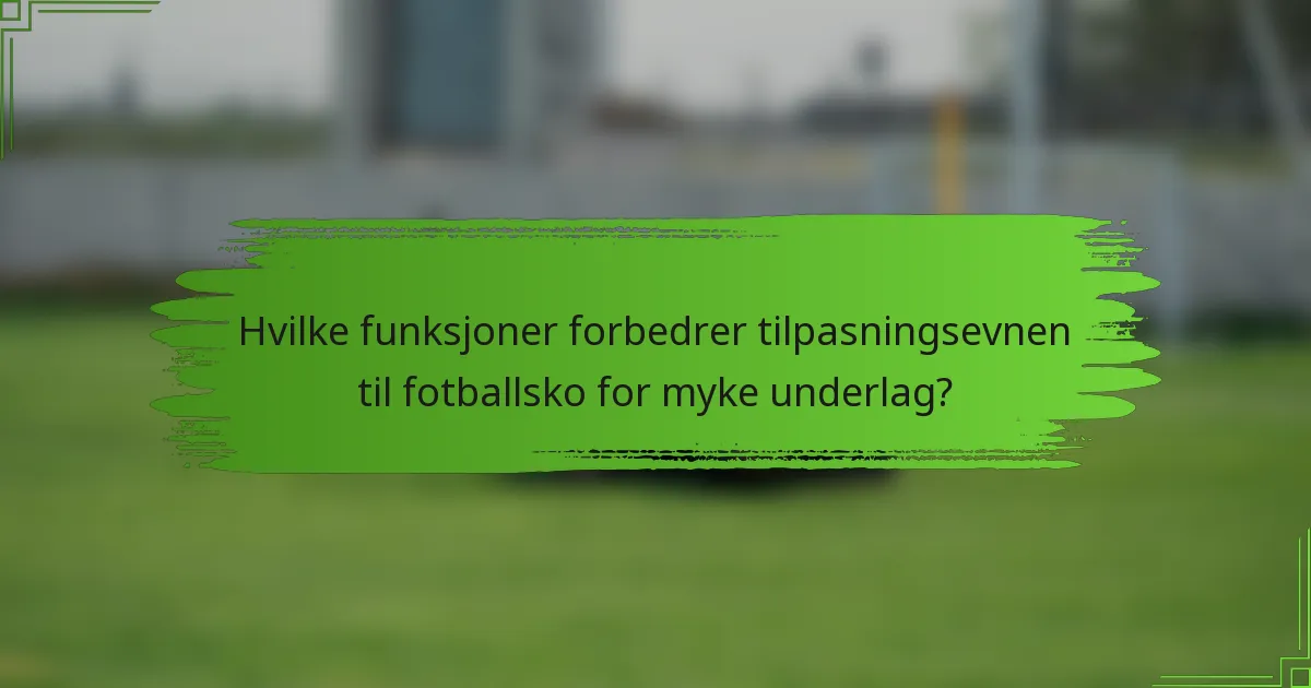 Hvilke funksjoner forbedrer tilpasningsevnen til fotballsko for myke underlag?