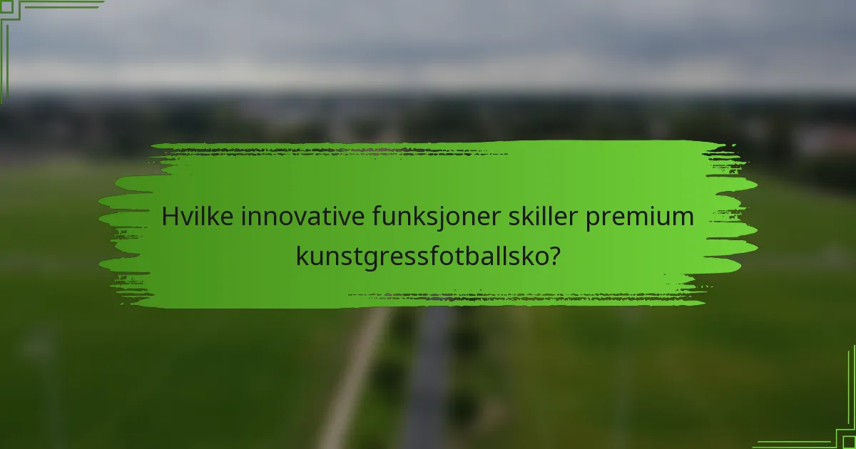 Hvilke innovative funksjoner skiller premium kunstgressfotballsko?