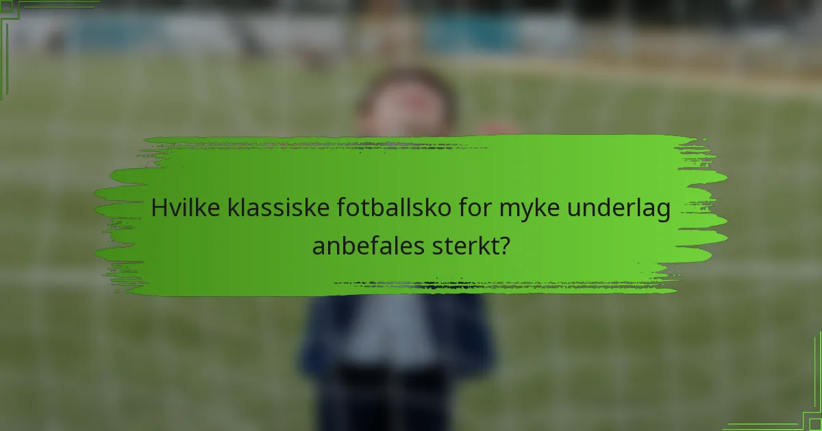 Hvilke klassiske fotballsko for myke underlag anbefales sterkt?