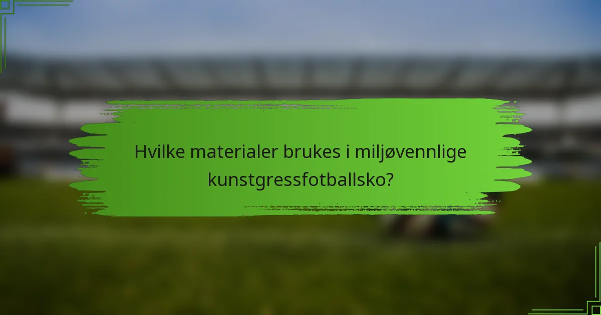 Hvilke materialer brukes i miljøvennlige kunstgressfotballsko?