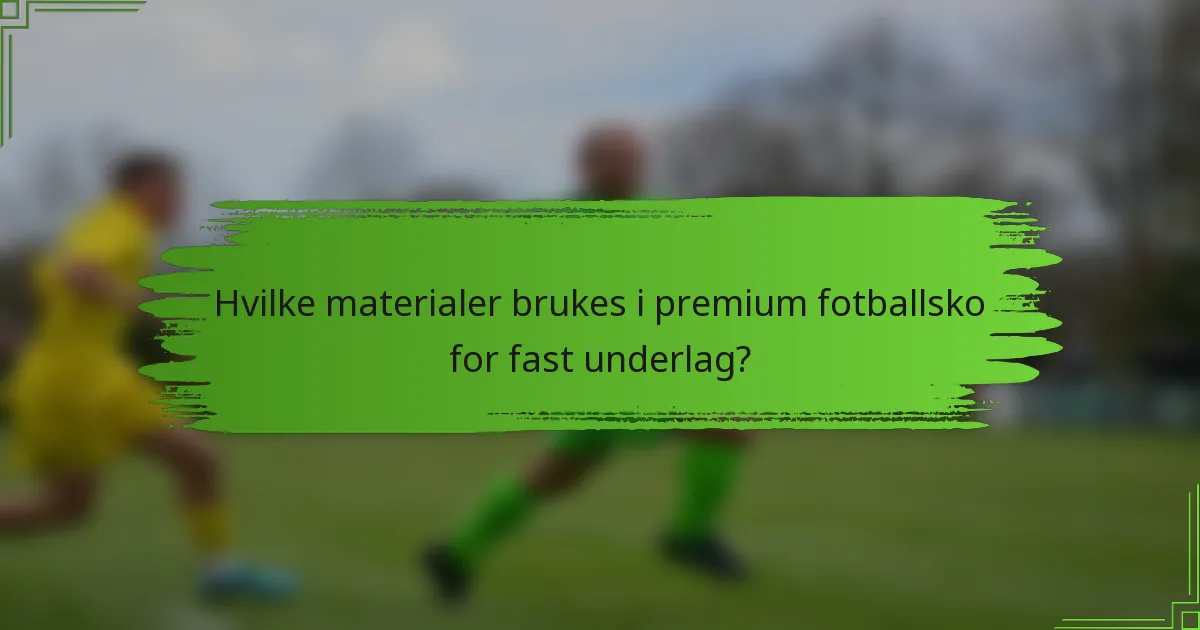 Hvilke materialer brukes i premium fotballsko for fast underlag?