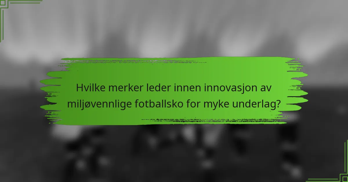 Hvilke merker leder innen innovasjon av miljøvennlige fotballsko for myke underlag?
