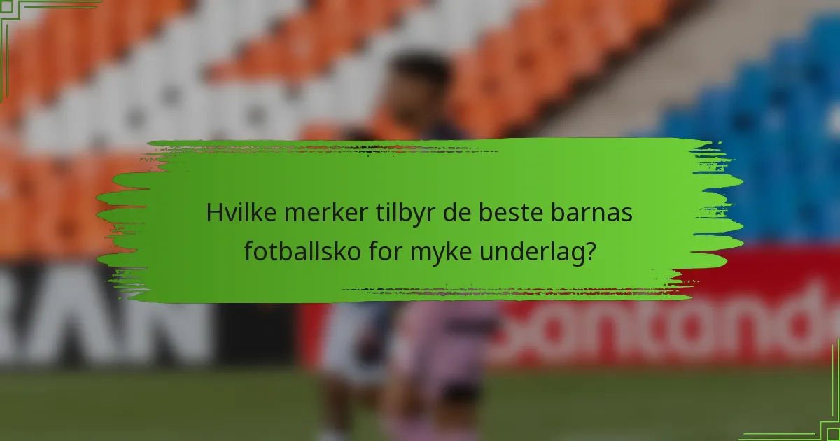 Hvilke merker tilbyr de beste barnas fotballsko for myke underlag?