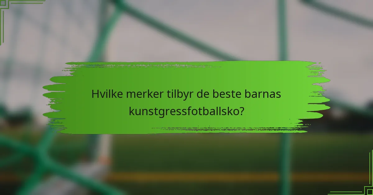 Hvilke merker tilbyr de beste barnas kunstgressfotballsko?