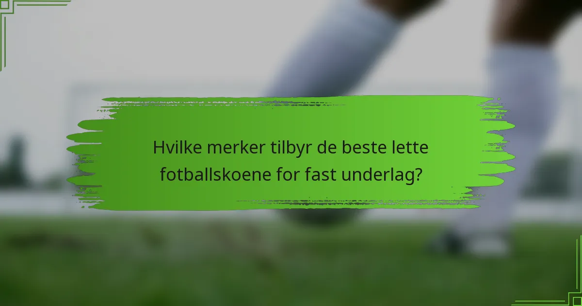 Hvilke merker tilbyr de beste lette fotballskoene for fast underlag?