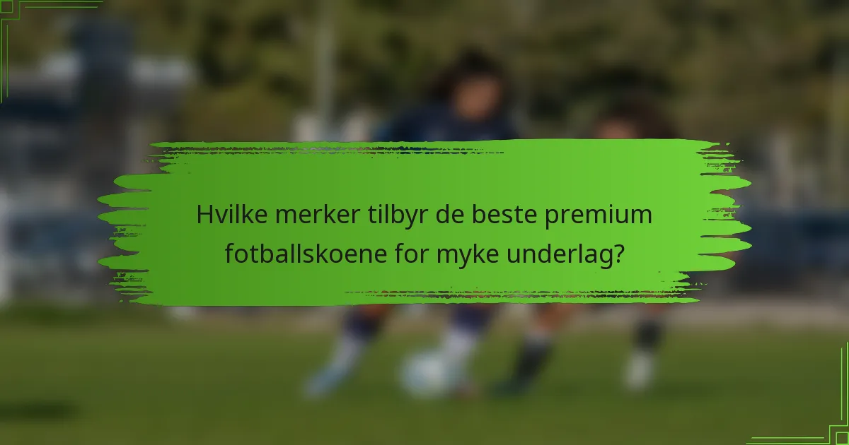 Hvilke merker tilbyr de beste premium fotballskoene for myke underlag?