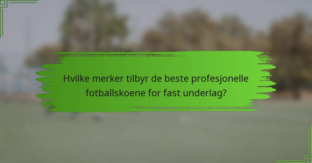 Hvilke merker tilbyr de beste profesjonelle fotballskoene for fast underlag?
