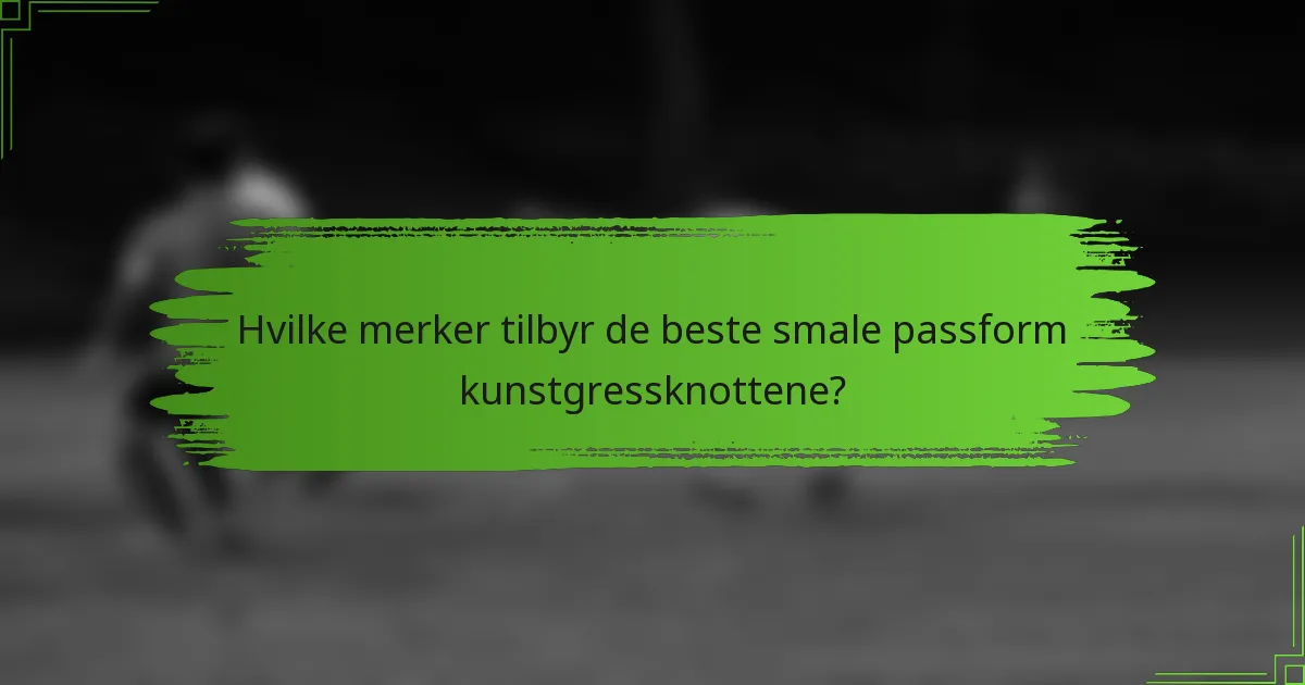 Hvilke merker tilbyr de beste smale passform kunstgressknottene?