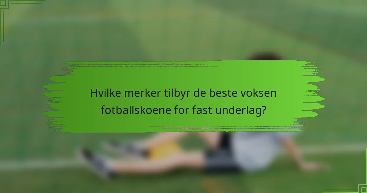 Hvilke merker tilbyr de beste voksen fotballskoene for fast underlag?