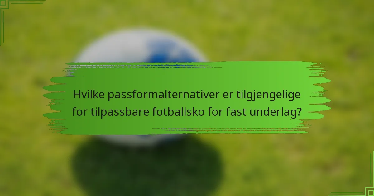 Hvilke passformalternativer er tilgjengelige for tilpassbare fotballsko for fast underlag?