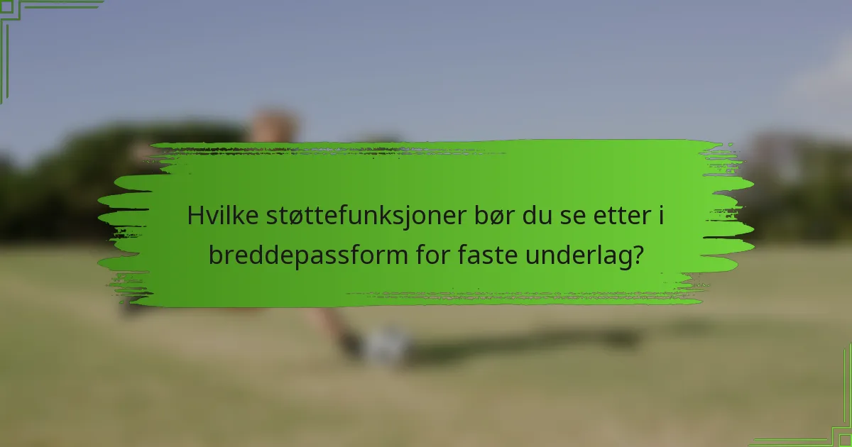 Hvilke støttefunksjoner bør du se etter i breddepassform for faste underlag?