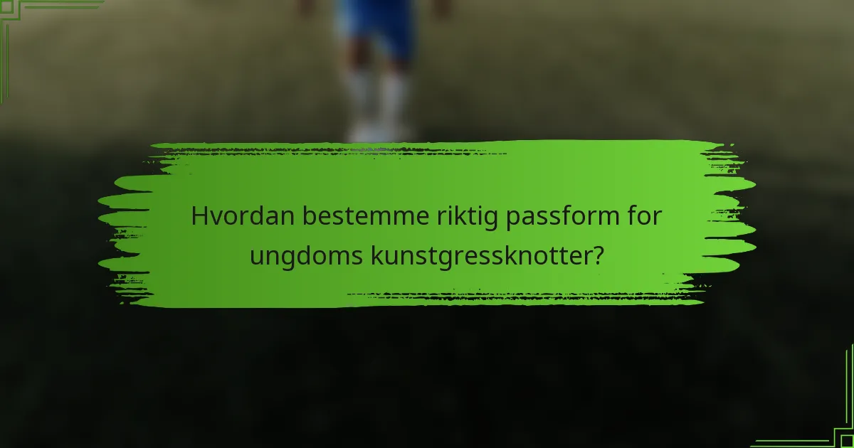 Hvordan bestemme riktig passform for ungdoms kunstgressknotter?