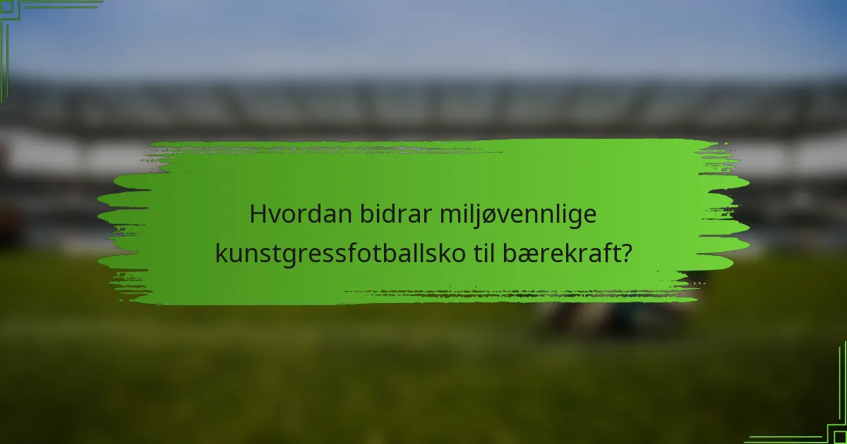 Hvordan bidrar miljøvennlige kunstgressfotballsko til bærekraft?