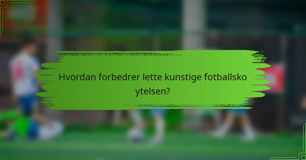 Hvordan forbedrer lette kunstige fotballsko ytelsen?