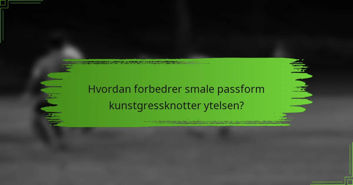 Hvordan forbedrer smale passform kunstgressknotter ytelsen?