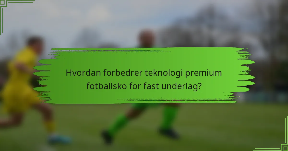 Hvordan forbedrer teknologi premium fotballsko for fast underlag?