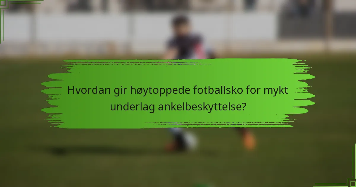 Hvordan gir høytoppede fotballsko for mykt underlag ankelbeskyttelse?