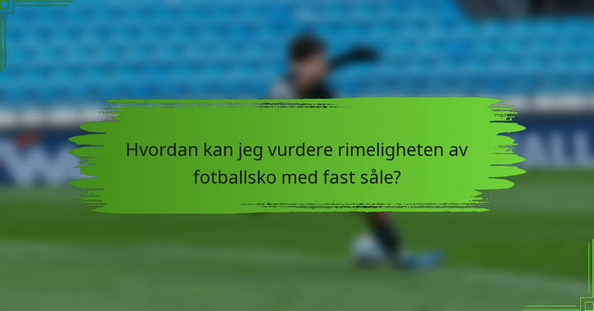 Hvordan kan jeg vurdere rimeligheten av fotballsko med fast såle?