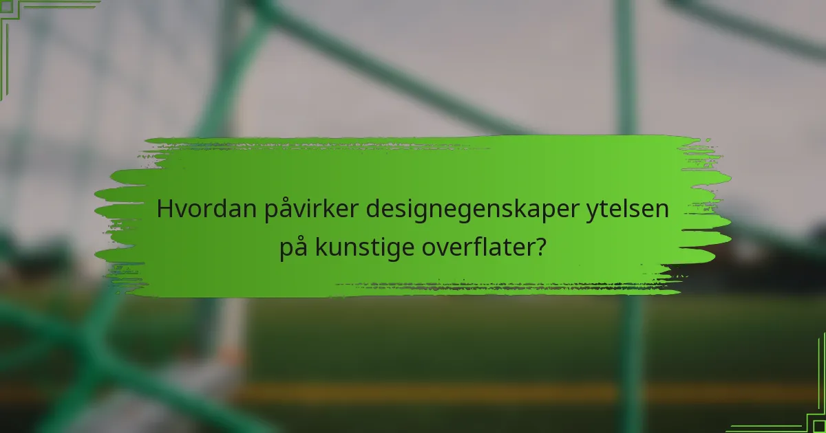 Hvordan påvirker designegenskaper ytelsen på kunstige overflater?