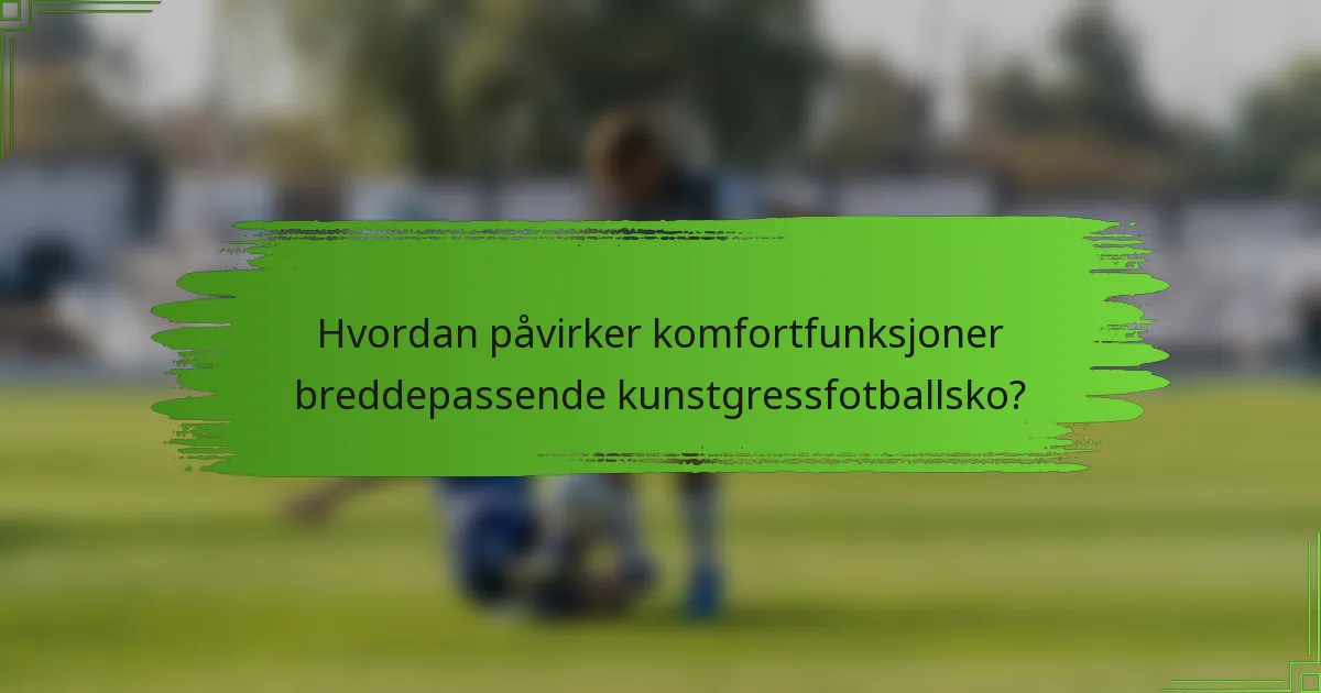 Hvordan påvirker komfortfunksjoner breddepassende kunstgressfotballsko?