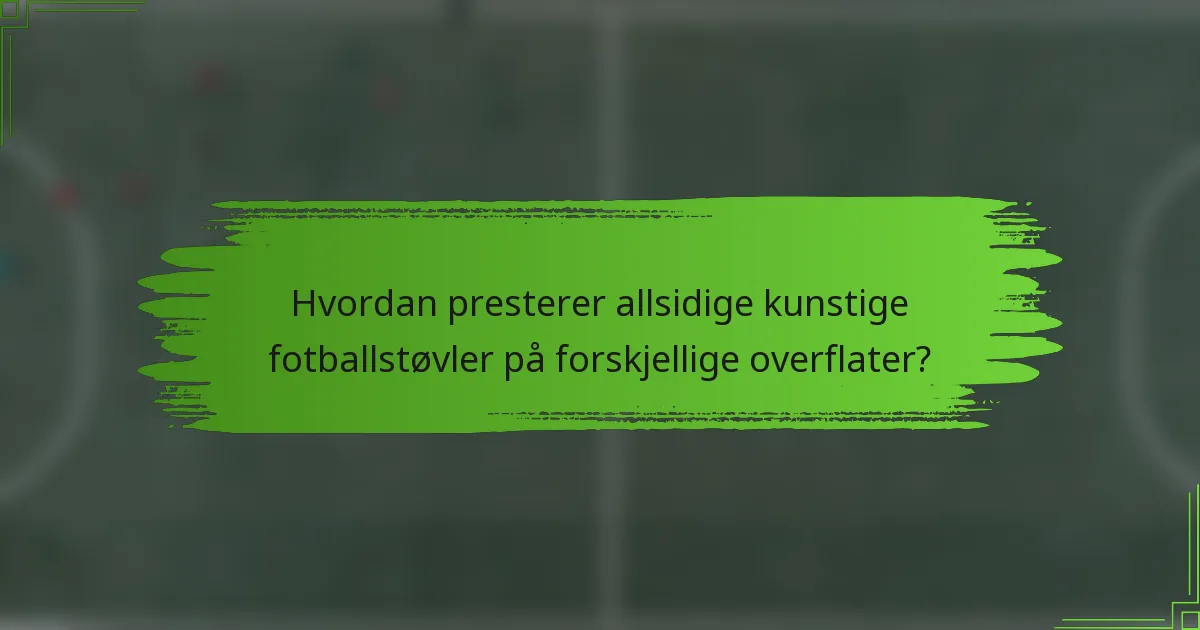 Hvordan presterer allsidige kunstige fotballstøvler på forskjellige overflater?