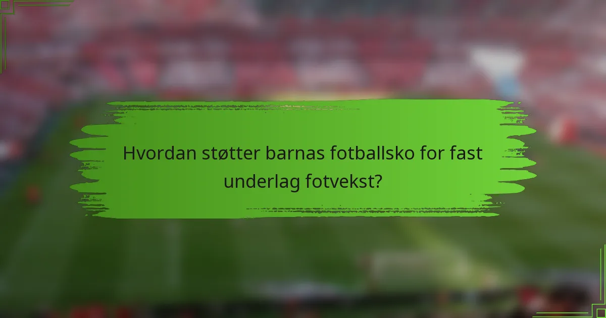Hvordan støtter barnas fotballsko for fast underlag fotvekst?