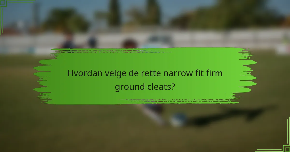 Hvordan velge de rette narrow fit firm ground cleats?