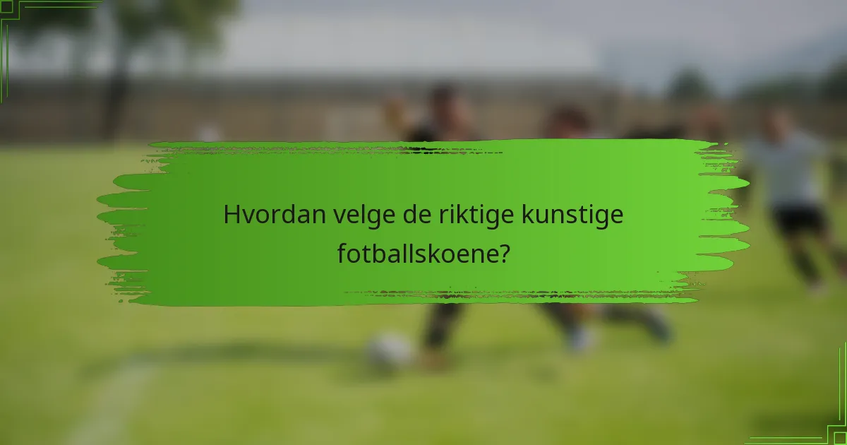 Hvordan velge de riktige kunstige fotballskoene?