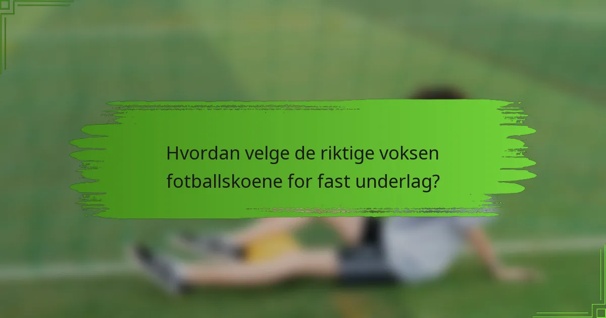 Hvordan velge de riktige voksen fotballskoene for fast underlag?